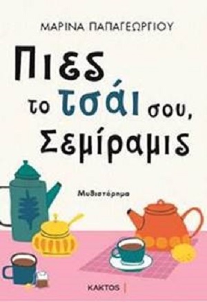 "Πιες το τσάϊ σου Σεμίραμις" το βιβλίο της Μαρίνα Παπαγεωργίου κυκλοφορεί από τις Εκδόσεις Κάκτος
